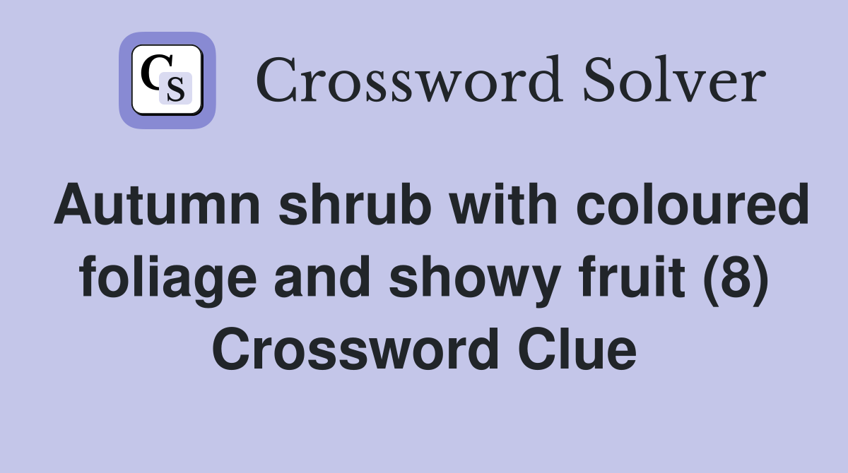 Autumn shrub with coloured foliage and showy fruit (8) Crossword Clue